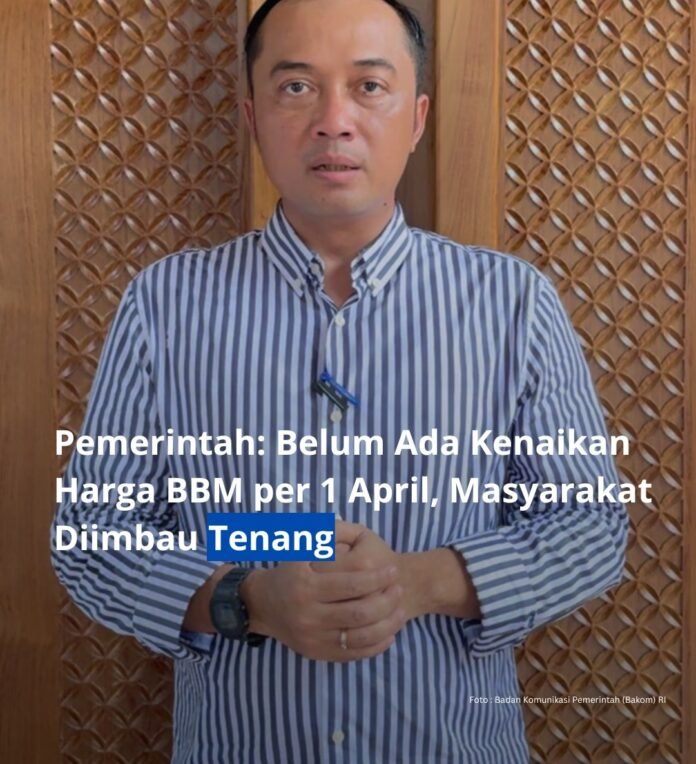 Pemerintah- Belum Ada Kenaikan Harga BBM per 1 April, Masyarakat Diimbau TenangJakarta, 31 Maret~2